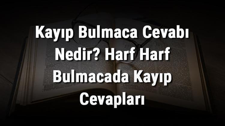 Kayıp Bulmaca Cevabı Nedir Harf Harf Bulmacada Kayıp Cevapları