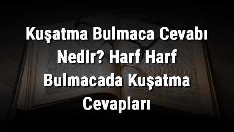 Kuşatma Bulmaca Cevabı Nedir Harf Harf Bulmacada Kuşatma Cevapları