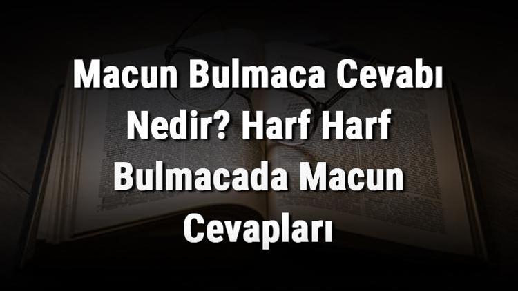 Macun Bulmaca Cevabı Nedir Harf Harf Bulmacada Macun Cevapları