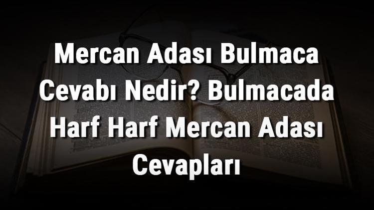 Mercan Adası Bulmaca Cevabı Nedir Bulmacada Harf Harf Mercan Adası Cevapları