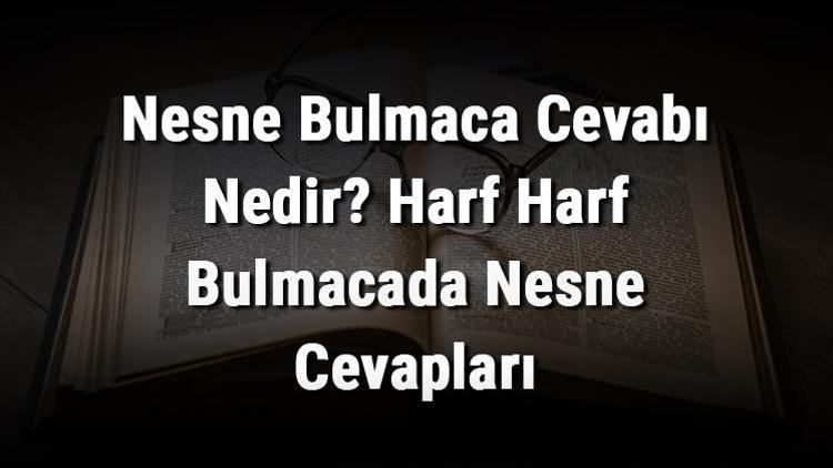 Nesne Bulmaca Cevabı Nedir Harf Harf Bulmacada Nesne Cevapları