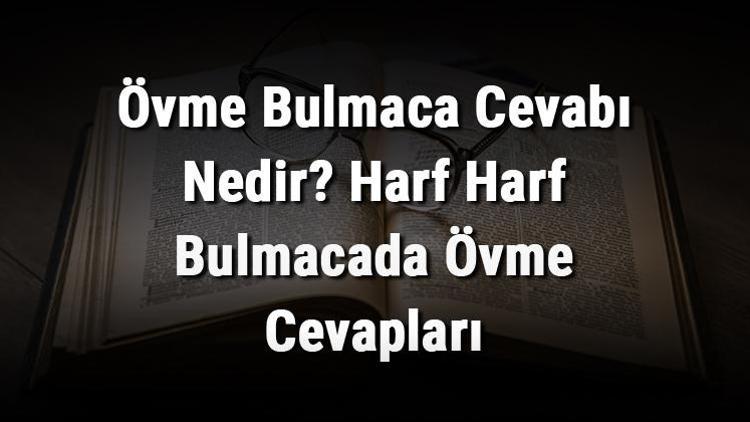 Övme Bulmaca Cevabı Nedir Harf Harf Bulmacada Övme Cevapları