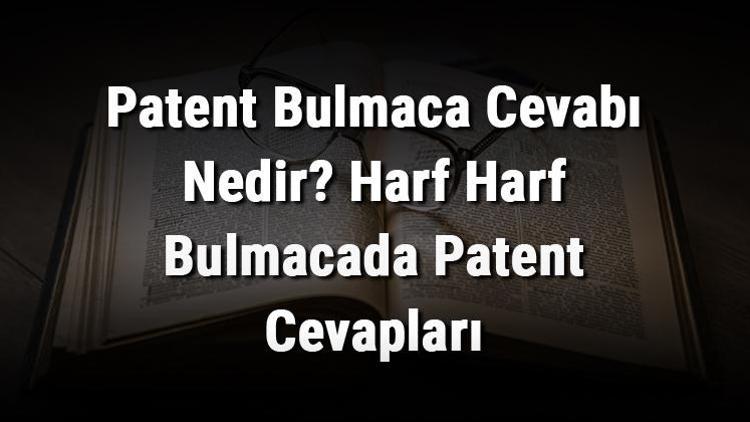 Patent Bulmaca Cevabı Nedir Harf Harf Bulmacada Patent Cevapları