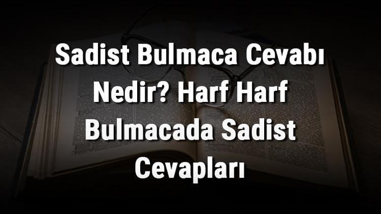 Sadist Bulmaca Cevabı Nedir Harf Harf Bulmacada Sadist Cevapları