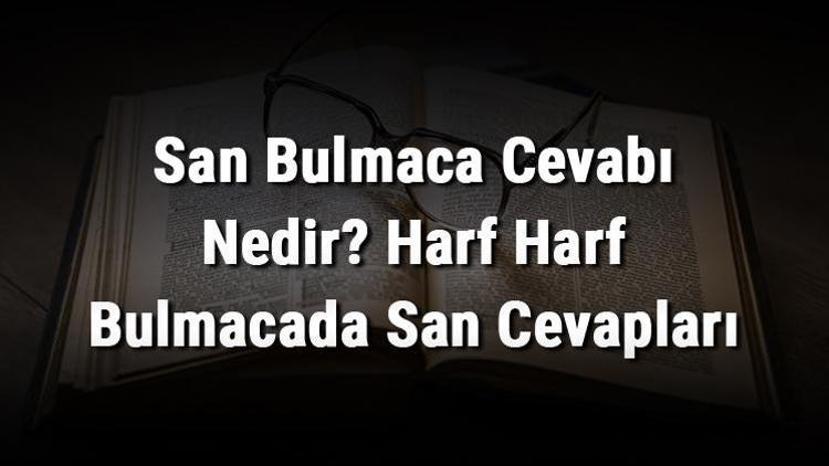 San Bulmaca Cevabı Nedir Harf Harf Bulmacada San Cevapları