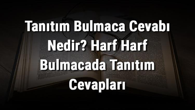 Tanıtım Bulmaca Cevabı Nedir Harf Harf Bulmacada Tanıtım Cevapları