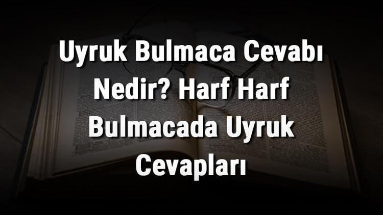 Uyruk Bulmaca Cevabı Nedir Harf Harf Bulmacada Uyruk Cevapları