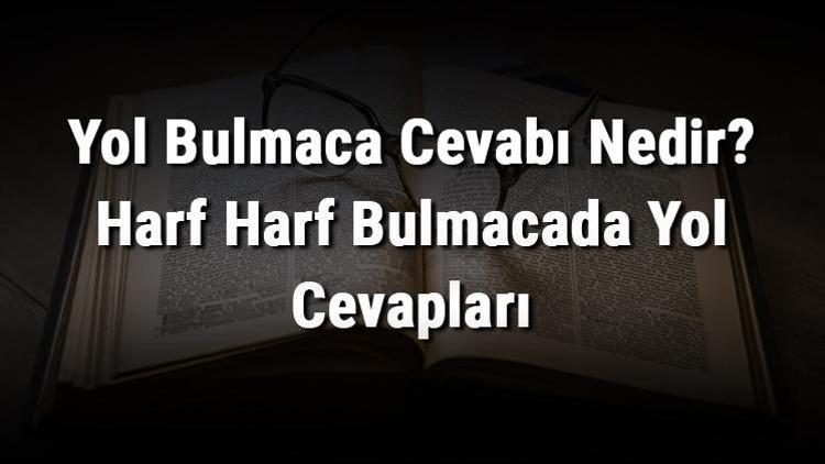 Yol Bulmaca Cevabı Nedir Harf Harf Bulmacada Yol Cevapları