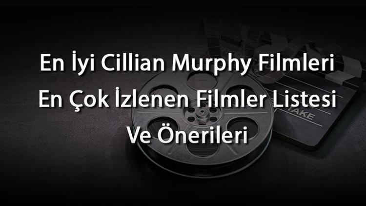 En İyi Cillian Murphy Filmleri En Çok İzlenen Filmler Listesi Ve Önerileri