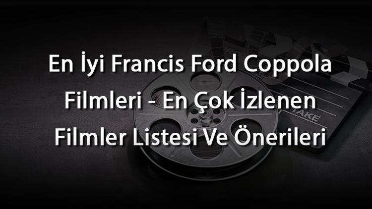 En İyi Francis Ford Coppola Filmleri - En Çok İzlenen Filmler Listesi Ve Önerileri