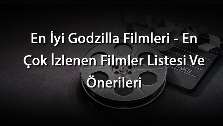 En İyi Godzilla Filmleri - En Çok İzlenen Filmler Listesi Ve Önerileri