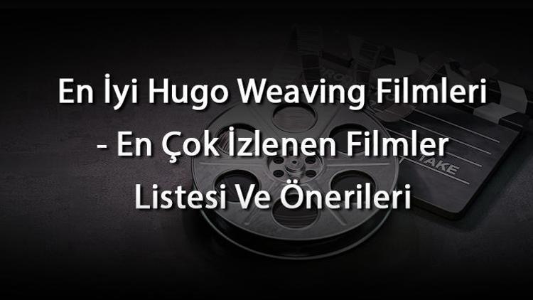En İyi Hugo Weaving Filmleri - En Çok İzlenen Filmler Listesi Ve Önerileri