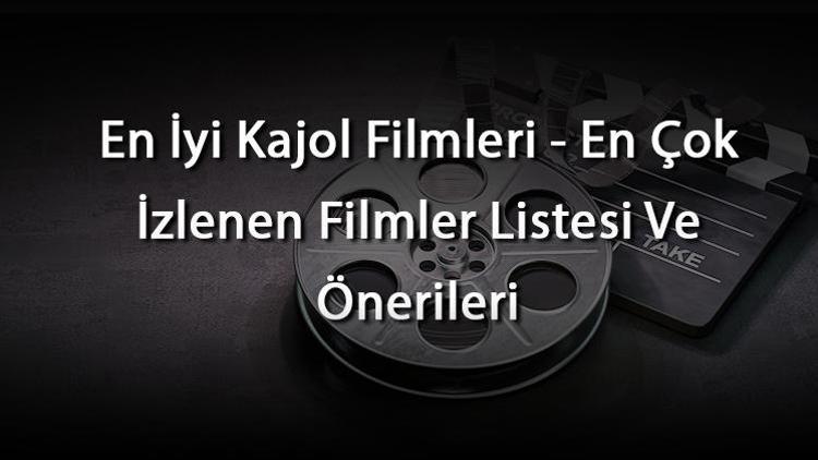 En İyi Kajol Filmleri - En Çok İzlenen Filmler Listesi Ve Önerileri