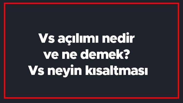 Vs açılımı nedir ve ne demek Vs neyin kısaltması