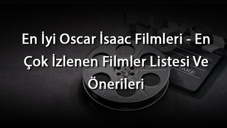 En İyi Oscar İsaac Filmleri - En Çok İzlenen Filmler Listesi Ve Önerileri