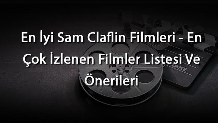 En İyi Sam Claflin Filmleri - En Çok İzlenen Filmler Listesi Ve Önerileri