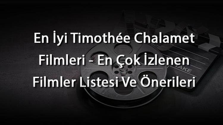 En İyi Timothée Chalamet Filmleri - En Çok İzlenen Filmler Listesi Ve Önerileri