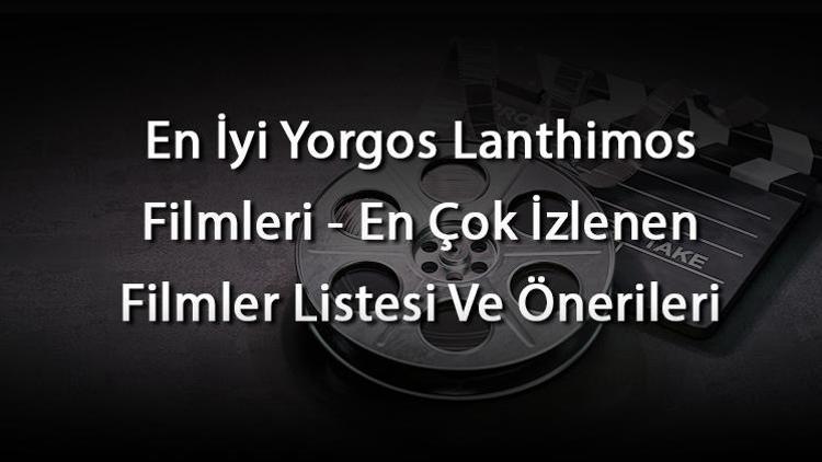 En İyi Yorgos Lanthimos Filmleri - En Çok İzlenen Filmler Listesi Ve Önerileri