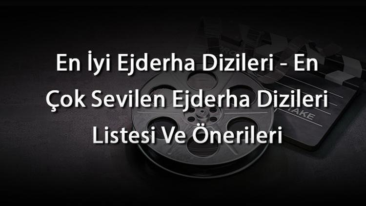 En İyi Ejderha Dizileri - En Çok Sevilen Ejderha Dizileri Listesi Ve Önerileri