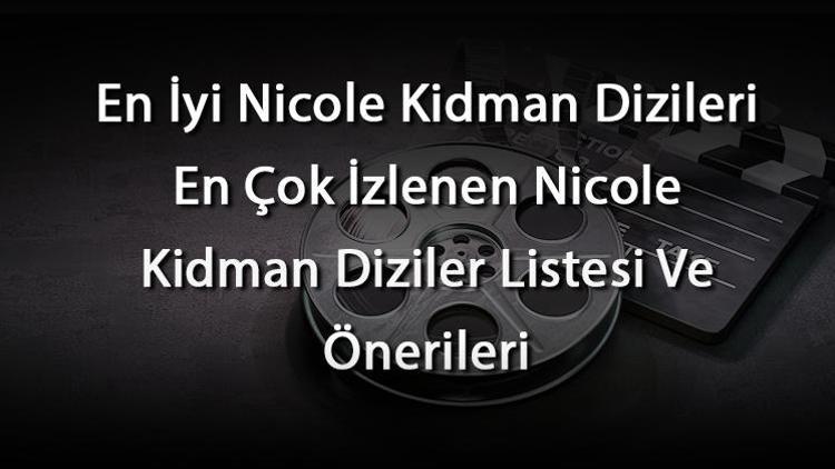 En İyi Nicole Kidman Dizileri En Çok İzlenen Nicole Kidman Diziler Listesi Ve Önerileri