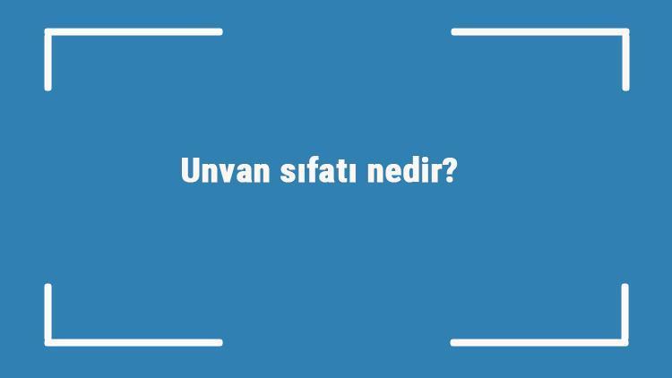 Unvan sıfatı nedir Unvan sıfatı ile ilgili örnek cümleler ve konu anlatımı