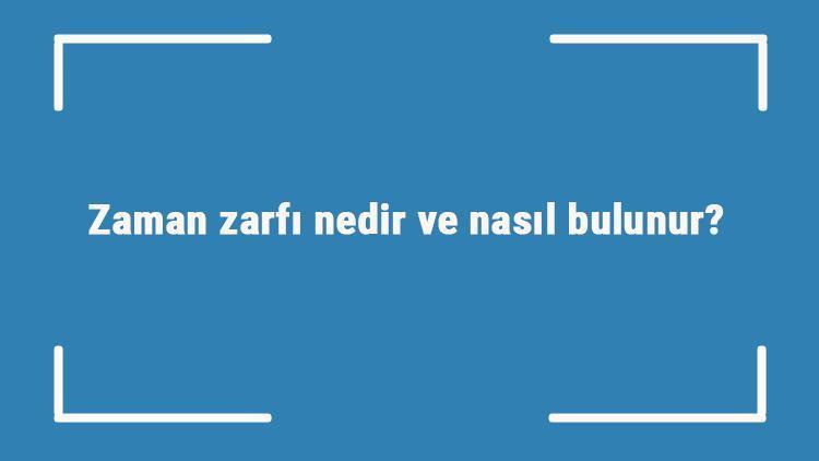 Zaman zarfı nedir ve nasıl bulunur Zaman zarfı örnek cümleleri ile konu anlatımı