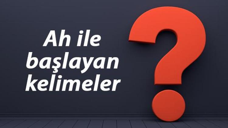 Ah ile başlayan kelimeler listesi - 3, 4, 5, 6, 7, 8 harfli ah ile başlayan Türkçe kelimeler