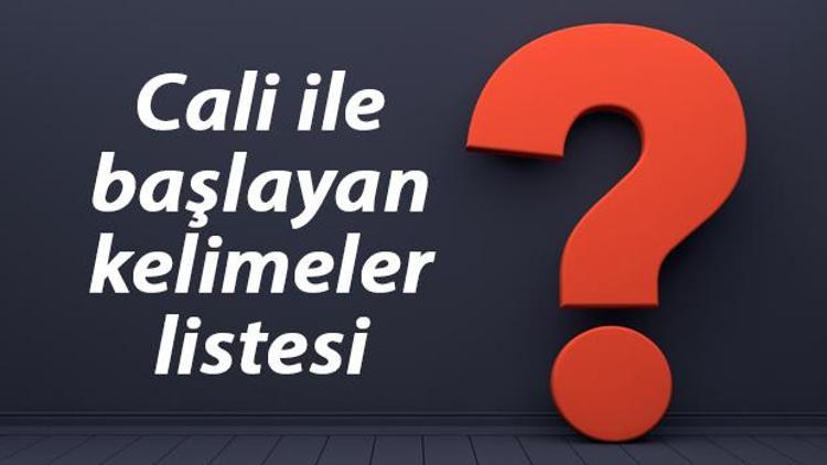 Cali ile başlayan kelimeler listesi - 3, 4, 5, 6, 7, 8 harfli cali ile başlayan Türkçe kelimeler