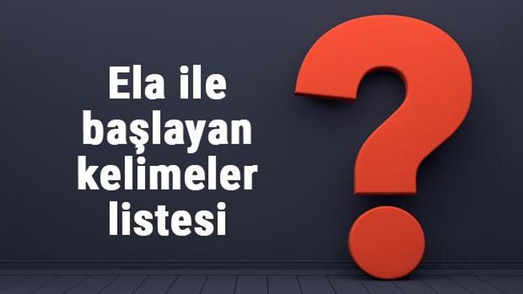 Ela ile başlayan kelimeler listesi - 3, 4, 5, 6, 7, 8 harfli ela ile başlayan Türkçe kelimeler