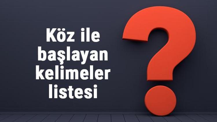 Köz ile başlayan kelimeler listesi - 3, 4, 5, 6, 7, 8 harfli köz ile başlayan Türkçe kelimeler