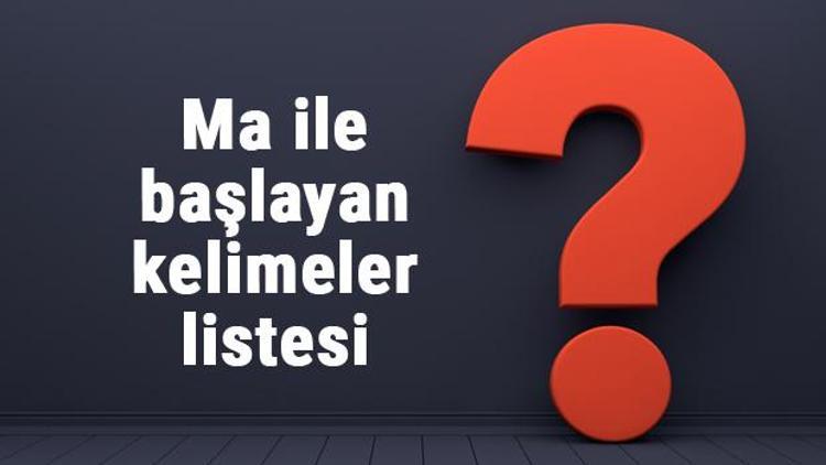 Ma ile başlayan kelimeler listesi - 3, 4, 5, 6, 7, 8 harfli ma ile başlayan Türkçe kelimeler