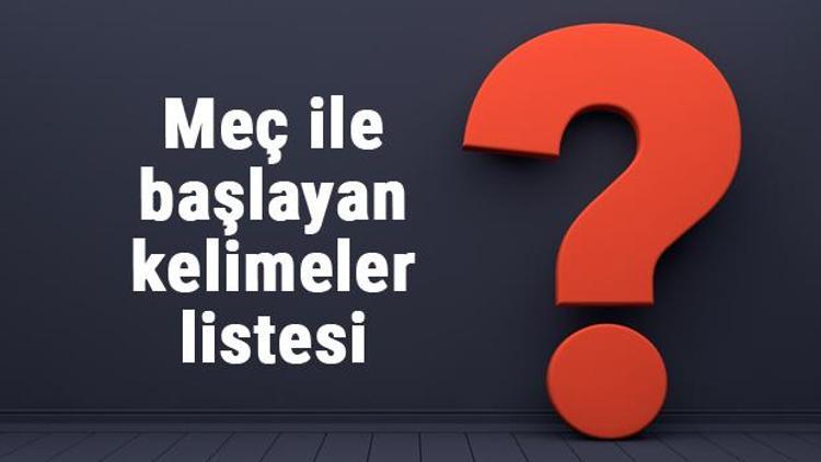 Meç ile başlayan kelimeler listesi - 3, 4, 5, 6, 7, 8 harfli meç ile başlayan Türkçe kelimeler