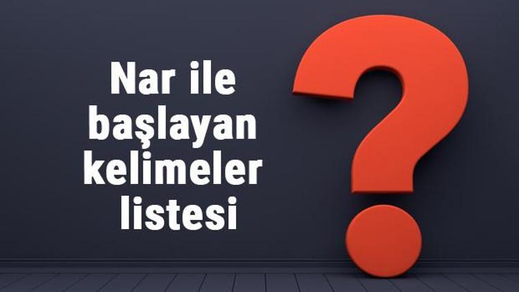 Nar ile başlayan kelimeler listesi - 3, 4, 5, 6, 7, 8 harfli nar ile başlayan Türkçe kelimeler