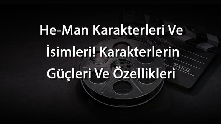 He-Man Karakterleri Ve İsimleri Karakterlerin Güçleri Ve Özellikleri