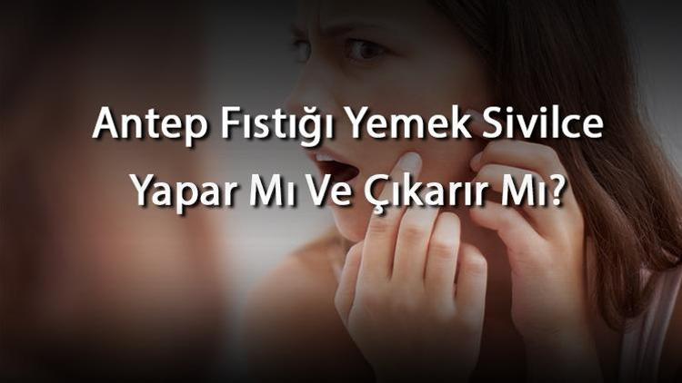 Antep Fıstığı Yemek Sivilce Yapar Mı Ve Çıkarır Mı