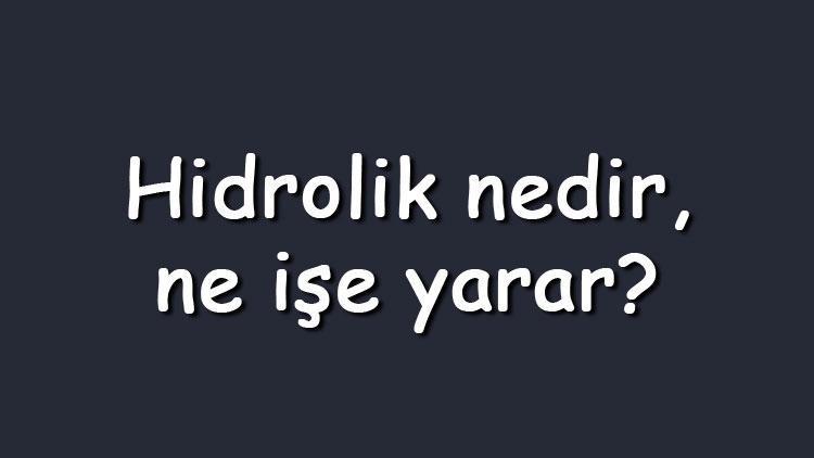 Hidrolik nedir, ne işe yarar Hidrolik sistem ve makina nasıl çalışır