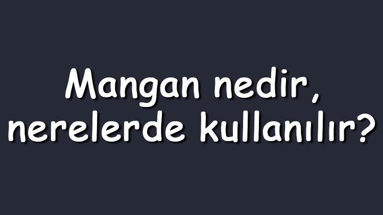 Mangan nedir, nerelerde kullanılır Manganez (Mn) özellikleri