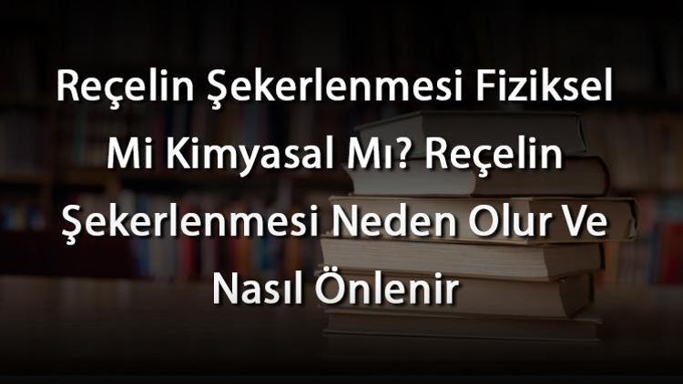 Reçelin Şekerlenmesi Fiziksel Mi Kimyasal Mı Reçelin Şekerlenmesi Neden Olur Ve Nasıl Önlenir