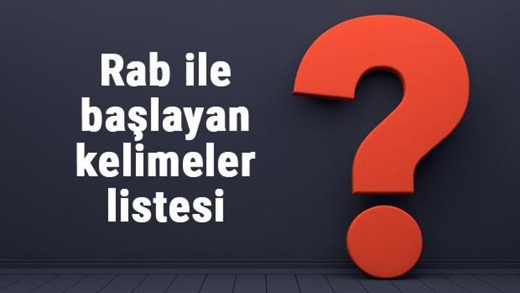 Rab ile başlayan kelimeler listesi - 3, 4, 5, 6, 7, 8 harfli rab ile başlayan Türkçe kelimeler