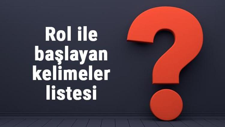 Rol ile başlayan kelimeler listesi - 3, 4, 5, 6, 7, 8 harfli rol ile başlayan Türkçe kelimeler