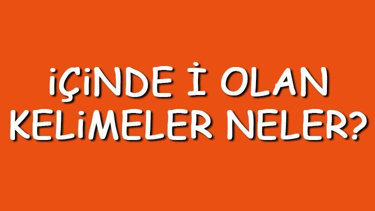 İçinde İ olan kelimeler neler İçerisinde İ harfi geçen kelimeler listesi (3,4,5,6,7 ve 8 harfli)