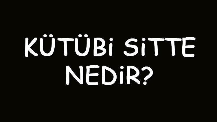 Kütübi Sitte nedir, ne zaman yazıldı Kütübü Sitte yazarları kimlerdir, yazılma sebebi nedir