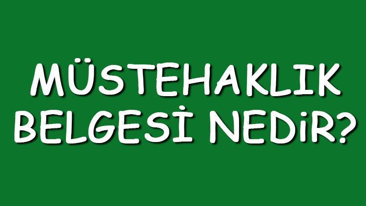 Müstehaklık belgesi nedir, ne işe yarar Müstehaklık belgesi E- Devletten nasıl alınır, kimlere verilir