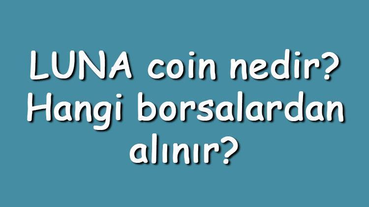 LUNA coin nedir Hangi borsalardan alınır Terra ne zaman çıktı Ne iş yapar