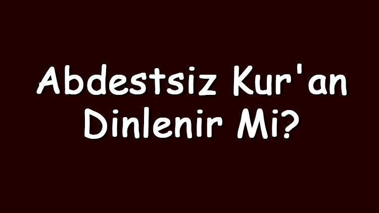 Abdestsiz Kuran dinlenir mi Abdetsiz olarak Kuran dinlemek caiz midir (Diyanet Cevabı)