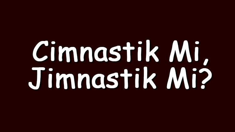 Cimnastik mi jimnastik mi TDKya göre doğru yazımı