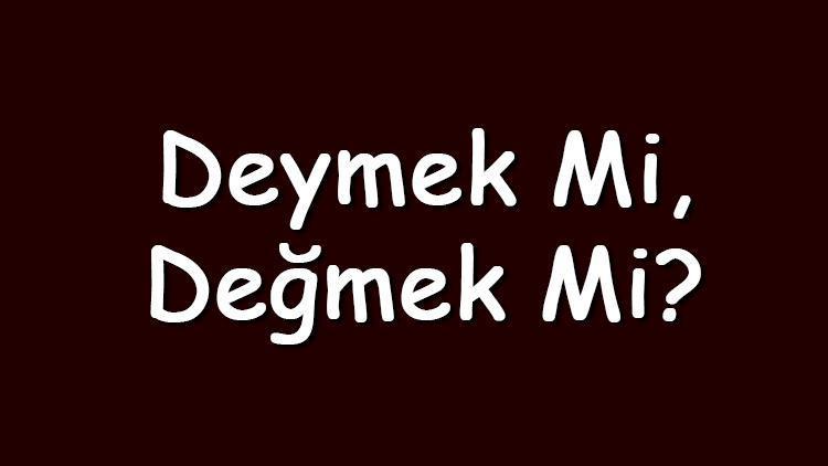 Deymek mi değmek mi TDKya göre doğru yazımı