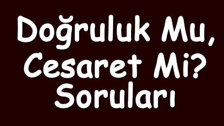 Doğruluk mu, cesaret mi Soruları - kolay, zor ve komik sorular