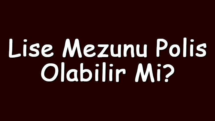 Lise mezunu polis olabilir mi ve nasıl olunur