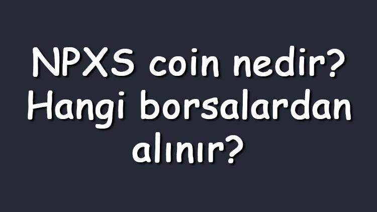 NPXS coin nedir Hangi borsalardan alınır Pundi X[old] ne zaman çıktı Ne iş yapar